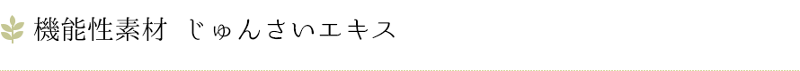 機能性素材「じゅんさいエキス」